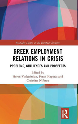 Greek Employment Relations in Crisis: Problems, Challenges and Prospects (Routledge Studies in the European Economy)