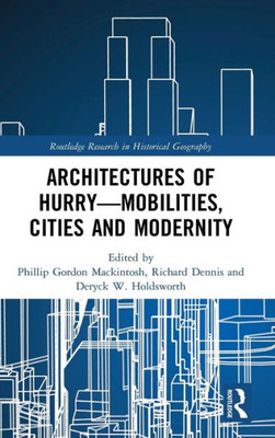 Architectures of Hurry?Mobilities, Cities and Modernity (Routledge Research in Historical Geography)