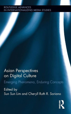 Asian Perspectives on Digital Culture: Emerging Phenomena, Enduring Concepts (Routledge Advances in Internationalizing Media Studies)