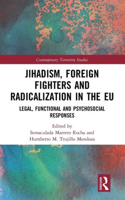 Jihadism, Foreign Fighters and Radicalization in the EU: Legal, Functional and Psychosocial Responses (Contemporary Terrorism Studies)