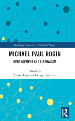 Michael Paul Rogin: Derangement and Liberalism (Routledge Innovators in Political Theory)