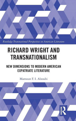 Richard Wright and Transnationalism: New Dimensions to Modern American Expatriate Literature (Routledge Transnational Perspectives on American Literature)