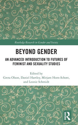 Beyond Gender: An Advanced Introduction to Futures of Feminist and Sexuality Studies (Routledge Research in Gender and Society)