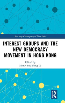 Interest Groups and the New Democracy Movement in Hong Kong (Routledge Contemporary China Series)