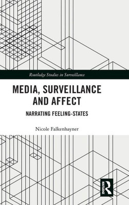 Media, Surveillance and Affect: Narrating Feeling-States (Routledge Studies in Surveillance)