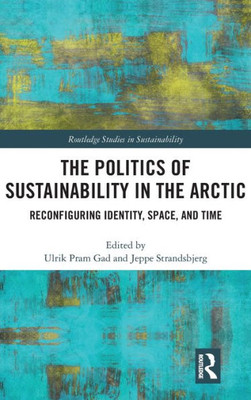 The Politics of Sustainability in the Arctic: Reconfiguring Identity, Space, and Time (Routledge Studies in Sustainability)