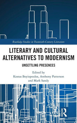 Literary and Cultural Alternatives to Modernism: Unsettling Presences (Routledge Studies in Twentieth-Century Literature)