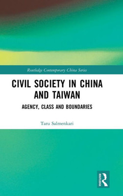 Civil Society in China and Taiwan: Agency, Class and Boundaries (Routledge Contemporary China Series)