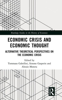 Economic Crisis and Economic Thought: Alternative Theoretical Perspectives on the Economic Crisis (Routledge Studies in the History of Economics)