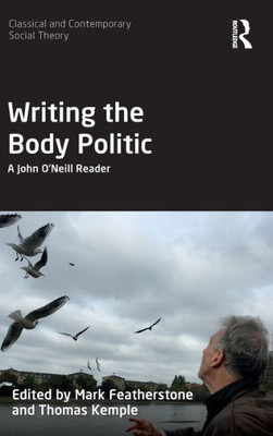 Writing the Body Politic: A John OÆNeill Reader (Classical and Contemporary Social Theory)