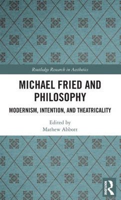 Michael Fried and Philosophy (Routledge Research in Aesthetics)