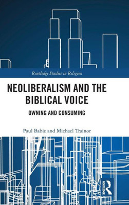 Neoliberalism and the Biblical Voice: Owning and Consuming (Routledge Studies in Religion)
