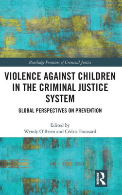 Violence Against Children in the Criminal Justice System: Global Perspectives on Prevention (Routledge Frontiers of Criminal Justice)