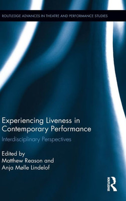 Experiencing Liveness in Contemporary Performance: Interdisciplinary Perspectives (Routledge Advances in Theatre & Performance Studies)