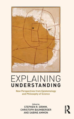 Explaining Understanding: New Perspectives from Epistemology and Philosophy of Science