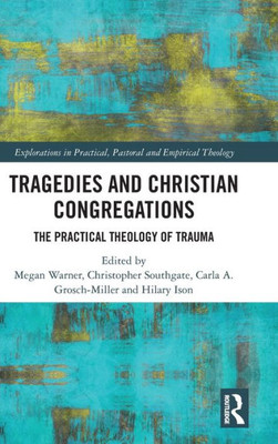 Tragedies and Christian Congregations: The Practical Theology of Trauma (Explorations in Practical, Pastoral and Empirical Theology)