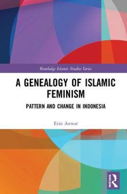 A Genealogy of Islamic Feminism: Pattern and Change in Indonesia (Routledge Islamic Studies Series)