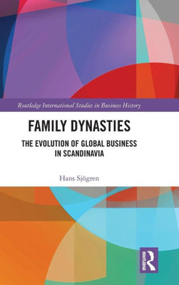 Family Dynasties: The Evolution of Global Business in Scandinavia (Routledge International Studies in Business History)