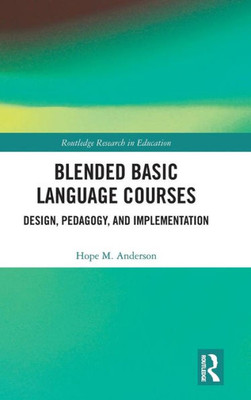 Blended Basic Language Courses: Design, Pedagogy, and Implementation (Routledge Research in Education)