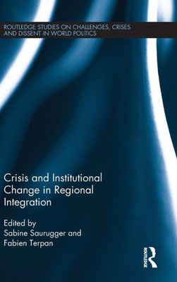 Crisis and Institutional Change in Regional Integration (Routledge Studies on Challenges, Crises and Dissent in World Politics)
