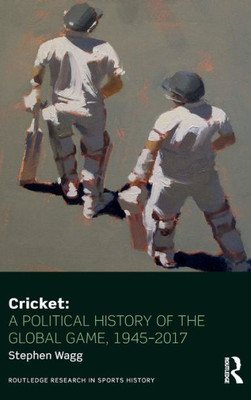 Cricket: A Political History of the Global Game, 1945û2017 (Routledge Research in Sports History)