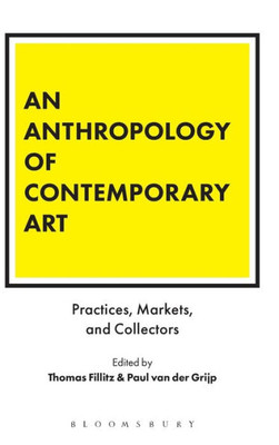 An Anthropology of Contemporary Art: Practices, Markets, and Collectors