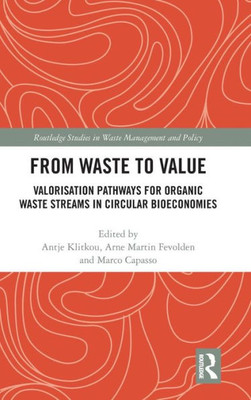 From Waste to Value: Valorisation Pathways for Organic Waste Streams in Circular Bioeconomies (Routledge Studies in Waste Management and Policy)