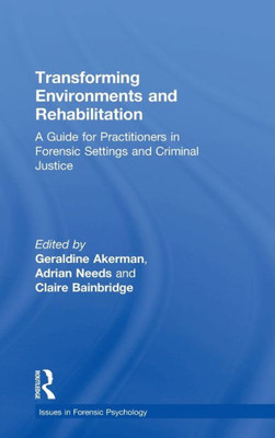 Transforming Environments and Rehabilitation: A Guide for Practitioners in Forensic Settings and Criminal Justice (Issues in Forensic Psychology)