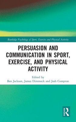Persuasion and Communication in Sport, Exercise, and Physical Activity (Routledge Psychology of Sport, Exercise and Physical Activity)