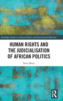 Human Rights and the Judicialisation of African Politics (Routledge Studies in African Politics and International Relations)