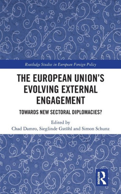 The European UnionÆs Evolving External Engagement: Towards New Sectoral Diplomacies? (Routledge Studies in European Foreign Policy)