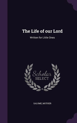 The Life of our Lord: Written for Little Ones