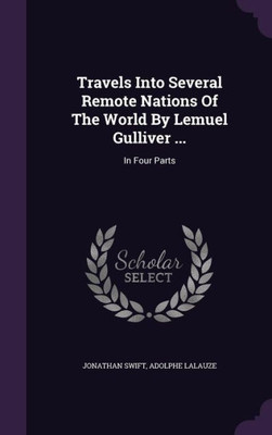 Travels Into Several Remote Nations Of The World By Lemuel Gulliver ...: In Four Parts