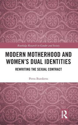 Modern Motherhood and WomenÆs Dual Identities: Rewriting the Sexual Contract (Routledge Research in Gender and Society)