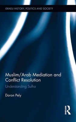 Muslim/Arab Mediation and Conflict Resolution: Understanding Sulha (Israeli History, Politics and Society)