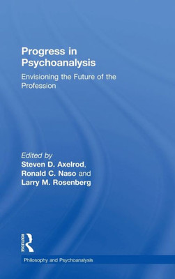 Progress in Psychoanalysis: Envisioning the Future of the Profession (Philosophy and Psychoanalysis)