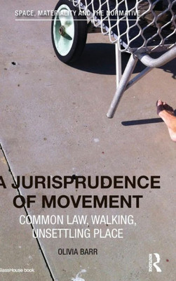 A Jurisprudence of Movement: Common Law, Walking, Unsettling Place (Space, Materiality and the Normative)