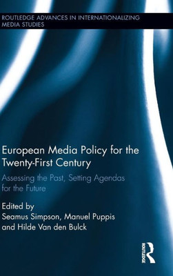 European Media Policy for the Twenty-First Century: Assessing the Past, Setting Agendas for the Future (Routledge Advances in Internationalizing Media Studies)