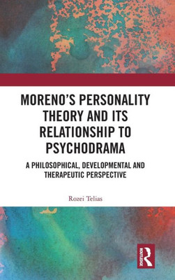 Moreno's Personality Theory and its Relationship to Psychodrama: A Philosophical, Developmental and Therapeutic Perspective