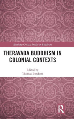 Theravada Buddhism in Colonial Contexts (Routledge Critical Studies in Buddhism)