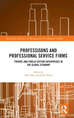 Professions and Professional Service Firms: Private and Public Sector Enterprises in the Global Economy (Routledge Advances in Management and Business Studies)