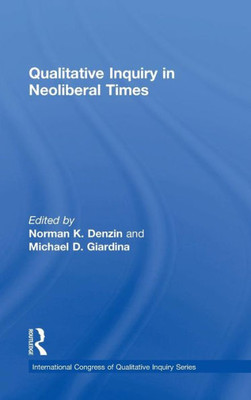 Qualitative inquiry in neoliberal times (International Congress of Qualitative Inquiry Series)
