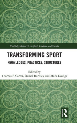 Transforming Sport: Knowledges, Practices, Structures (Routledge Research in Sport, Culture and Society)