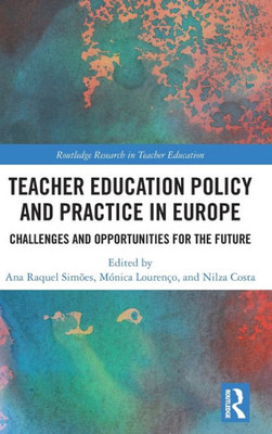 Teacher Education Policy and Practice in Europe: Challenges and Opportunities for the Future (Routledge Research in Teacher Education)