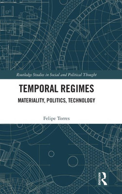Temporal Regimes: Materiality, Politics, Technology (Routledge Studies in Social and Political Thought)