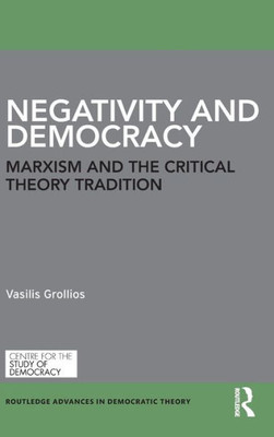 Negativity and Democracy: Marxism and the Critical Theory Tradition (Routledge Advances in Democratic Theory)