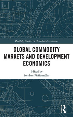Global Commodity Markets and Development Economics (Routledge Studies in Development Economics)