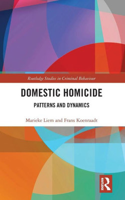 Domestic Homicide: Patterns and Dynamics (Routledge Studies in Criminal Behaviour)