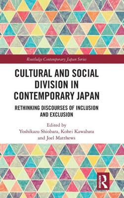 Cultural and Social Division in Contemporary Japan: Rethinking Discourses of Inclusion and Exclusion (Routledge Contemporary Japan Series)