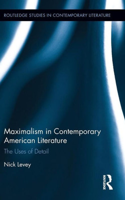 Maximalism in Contemporary American Literature: The Uses of Detail (Routledge Studies in Contemporary Literature)